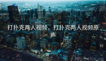 打扑克两人视频，打扑克两人视频原声