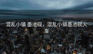 混乱小镇 墨池砚，混乱小镇墨池砚火车