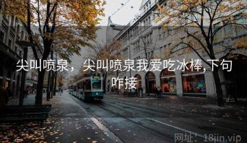 尖叫喷泉，尖叫喷泉我爱吃冰棒,下句咋接
