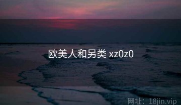 欧美人和另类 xz0z0