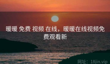 暖暖 免费 视频 在线，暖暖在线视频免费观看新