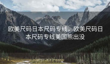 欧美尺码日本尺码专线，欧美尺码日本尺码专线美国熊出没