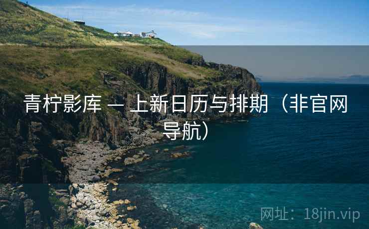 青柠影库 — 上新日历与排期（非官网导航）