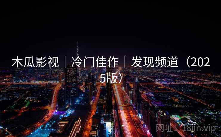 木瓜影视｜冷门佳作｜发现频道（2025版）