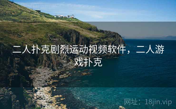 二人扑克剧烈运动视频软件，二人游戏扑克