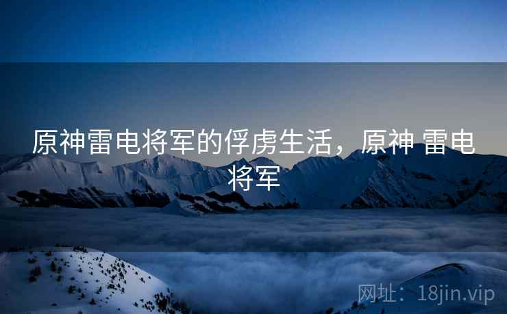 原神雷电将军的俘虏生活，原神 雷电将军