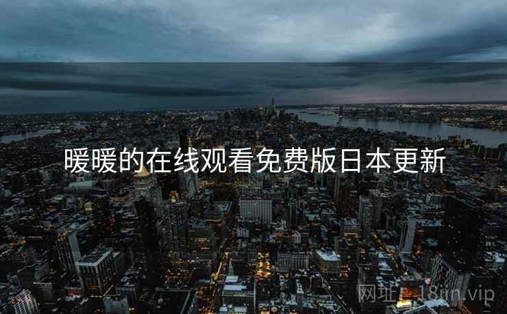 暖暖的在线观看免费版日本更新
