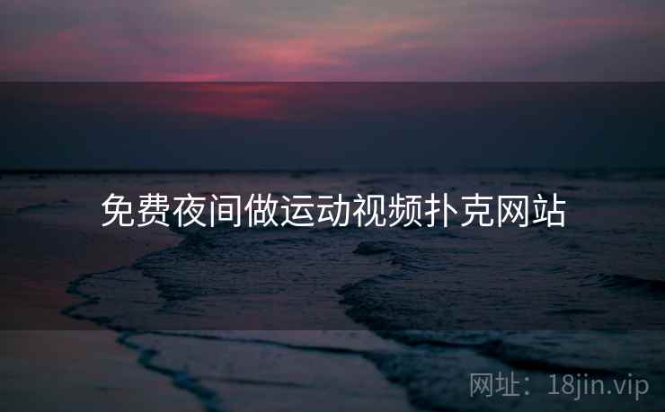 免费夜间做运动视频扑克网站