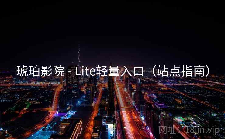 琥珀影院 - Lite轻量入口(站点指南) 琥珀影院 - Lite轻量入口(站点指南)