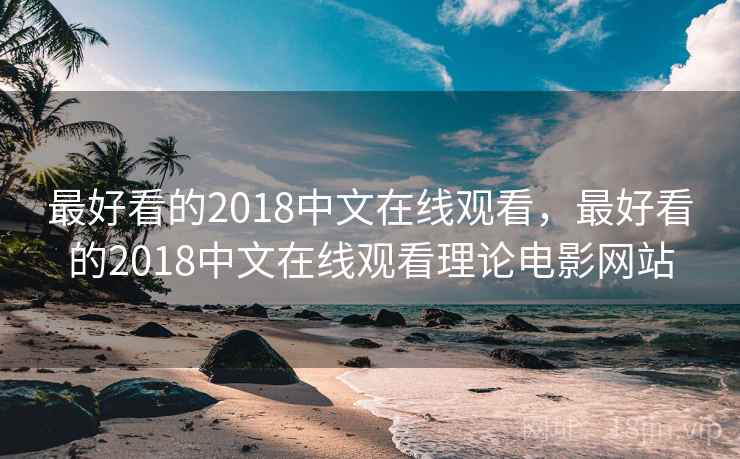 最好看的2018中文在线观看,最好看的2018中文在线观看理论电影网站 最好看的2018中文在线观看,最好看的2018中文在线观看理论电影网站