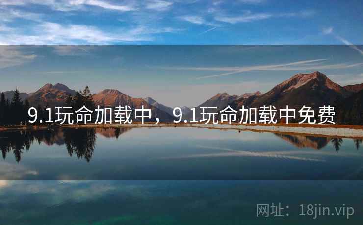 9.1玩命加载中，9.1玩命加载中免费