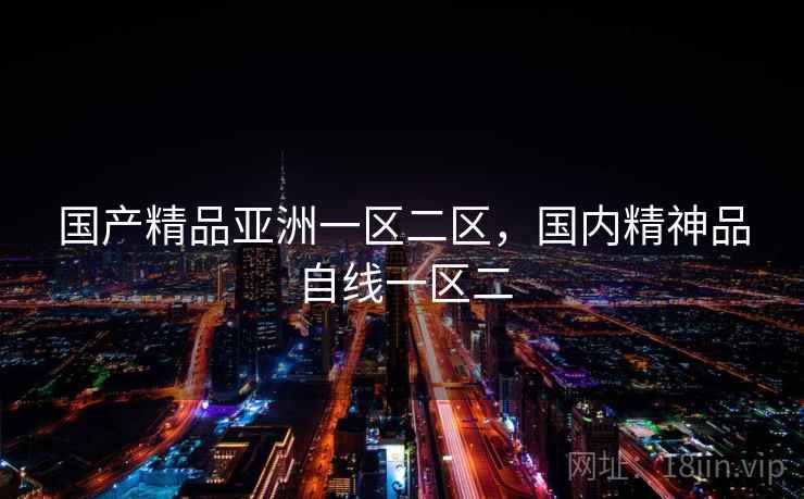 国产精品亚洲一区二区，国内精神品自线一区二